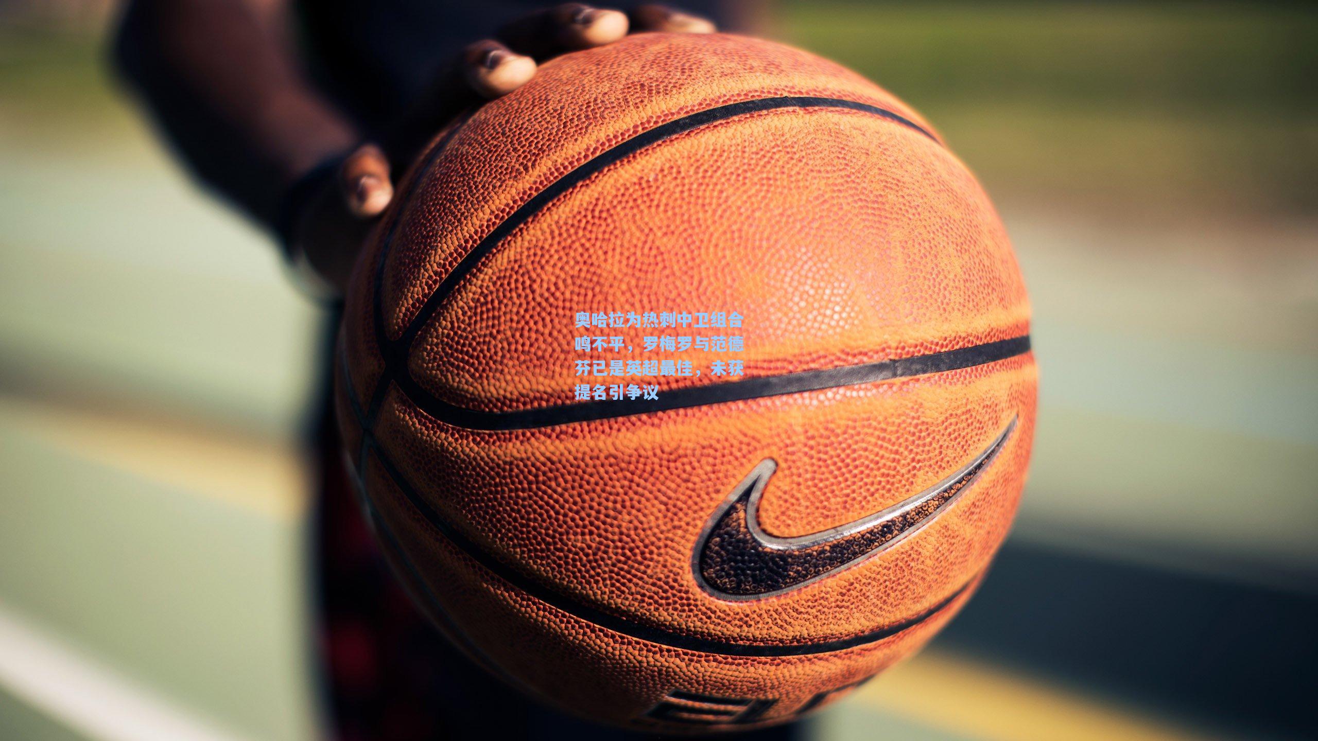 奥哈拉为热刺中卫组合鸣不平,罗梅罗与范德芬已是英超最佳,未获提名引争议