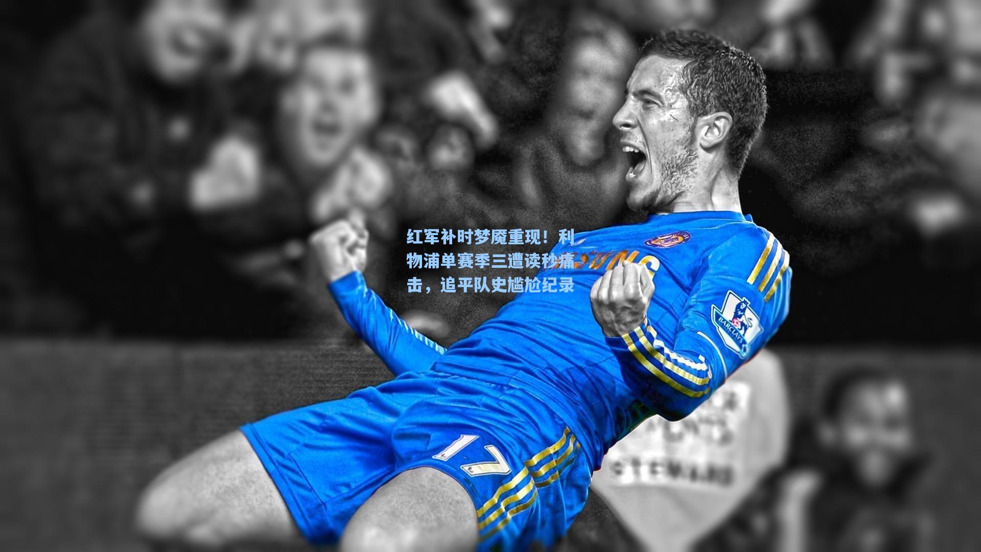 红军补时梦魇重现!利物浦单赛季三遭读秒痛击,追平队史尴尬纪录