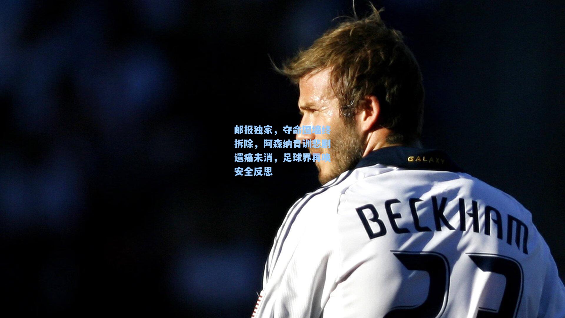 邮报独家，夺命围墙终拆除，阿森纳青训悲剧遗痛未消，足球界再唤安全反思