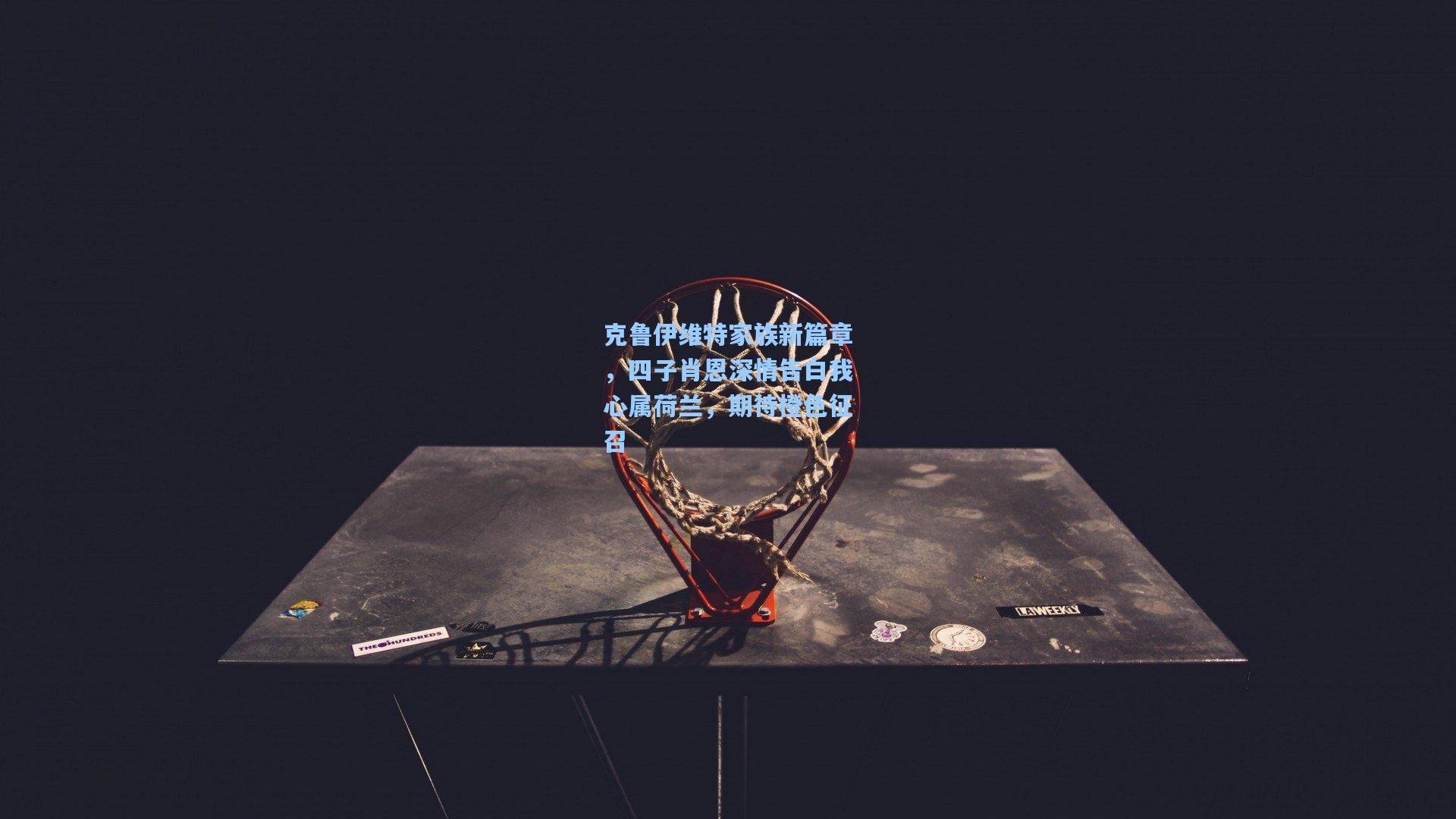 克鲁伊维特家族新篇章，四子肖恩深情告白我心属荷兰，期待橙色征召