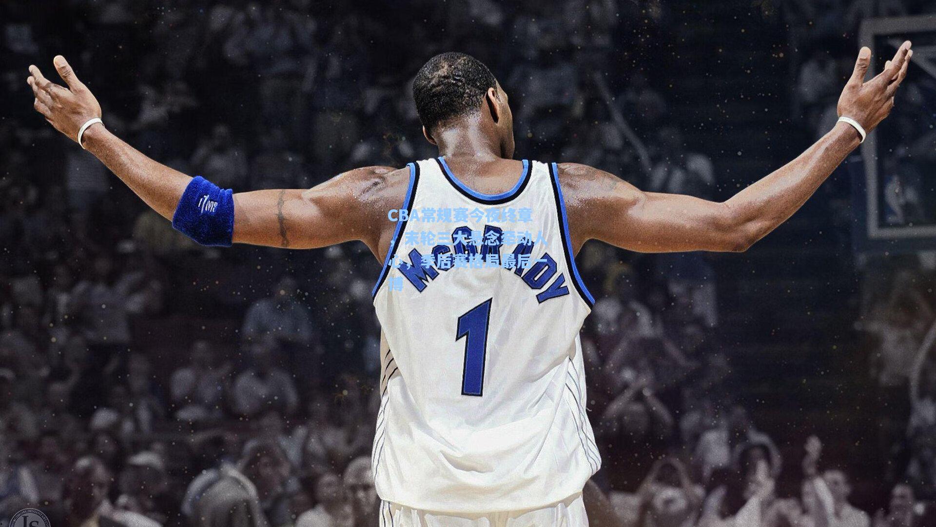 CBA常规赛今夜终章，末轮三大悬念牵动人心，季后赛格局最后一搏