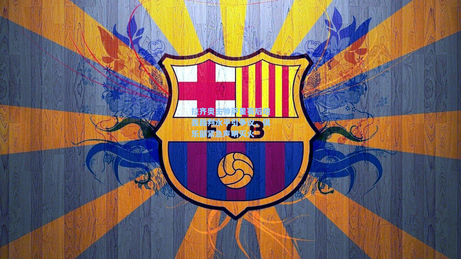 拉齐奥主帅萨里赛后炮轰裁判水平引争议，俱乐部紧急声明灭火