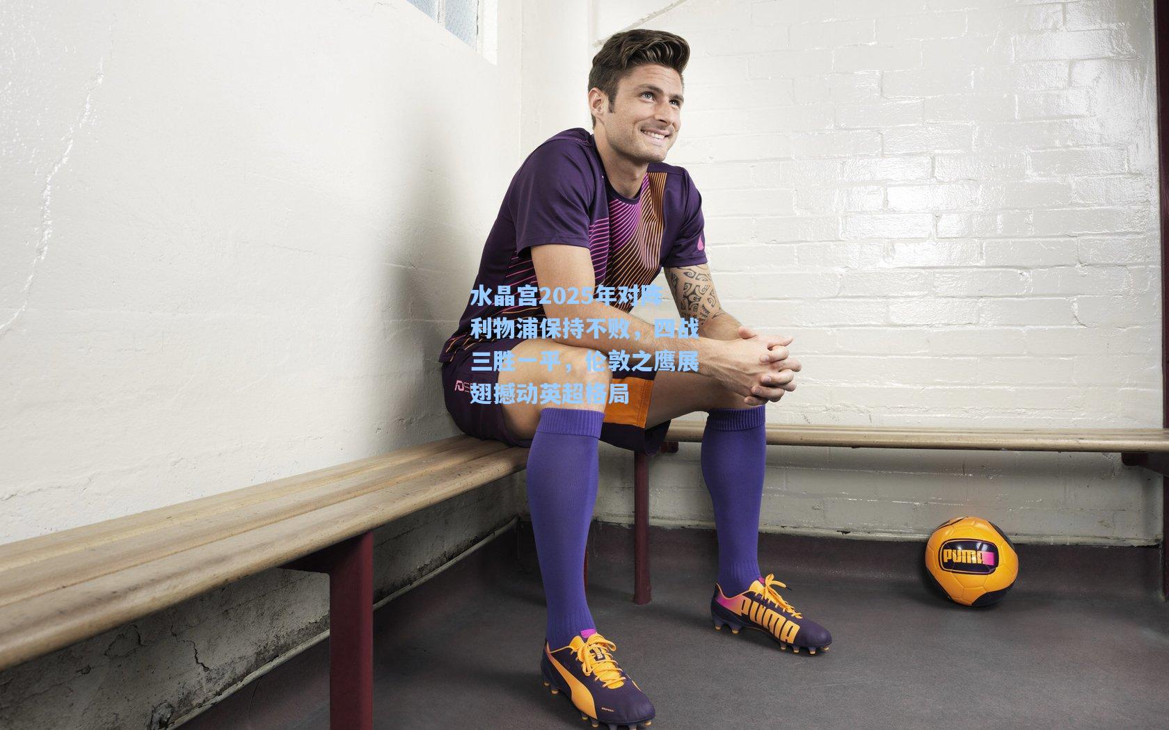 水晶宫2025年对阵利物浦保持不败,四战三胜一平,伦敦之鹰展翅撼动英超格局