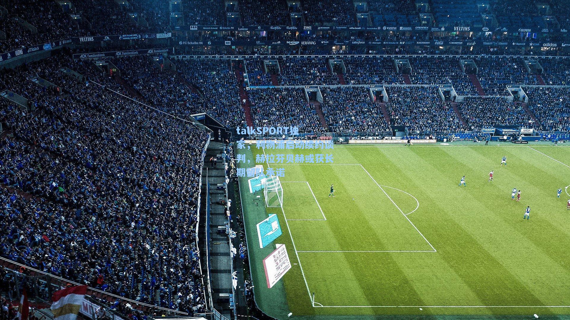 talkSPORT独家，利物浦启动续约谈判，赫拉芬贝赫或获长期留队承诺