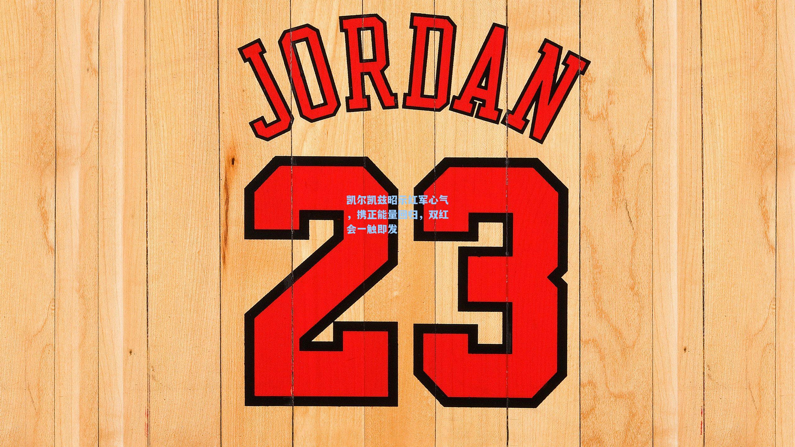 凯尔凯兹昭示红军心气,携正能量回归,双红会一触即发