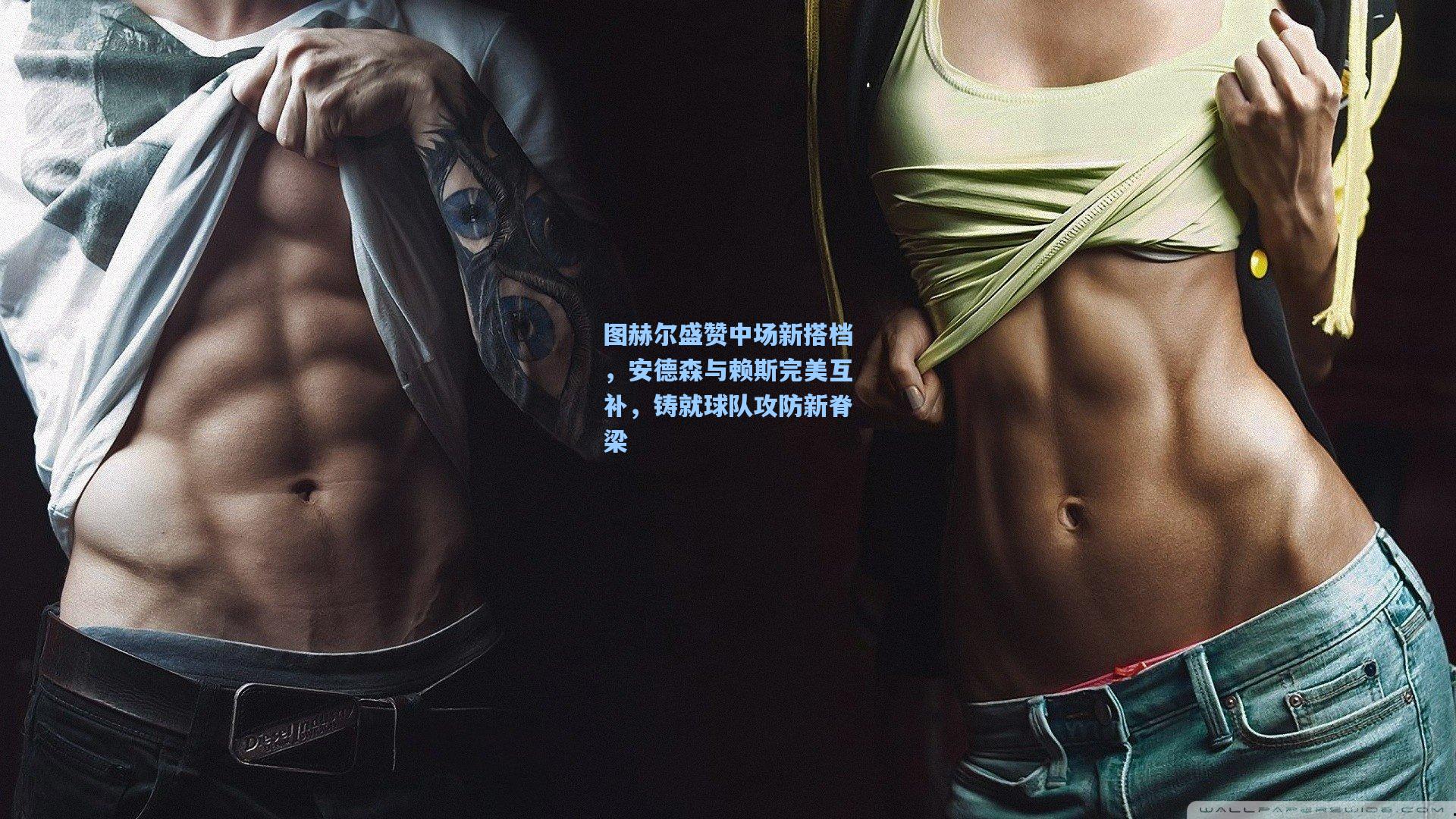 图赫尔盛赞中场新搭档，安德森与赖斯完美互补，铸就球队攻防新脊梁